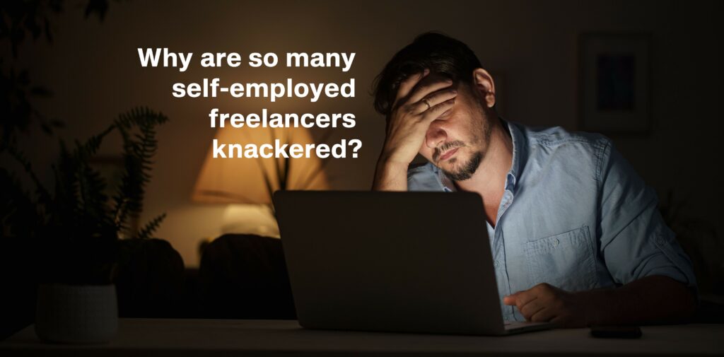 Tired freelancer working late at home. Caption reads "Why are so many self-employed freelancers knackered?"